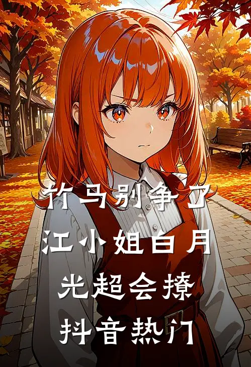 竹马别争了，江小姐白月光超会撩抖音热门