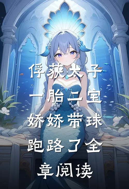 俘获太子一胎二宝，娇娇带球跑路了全章阅读