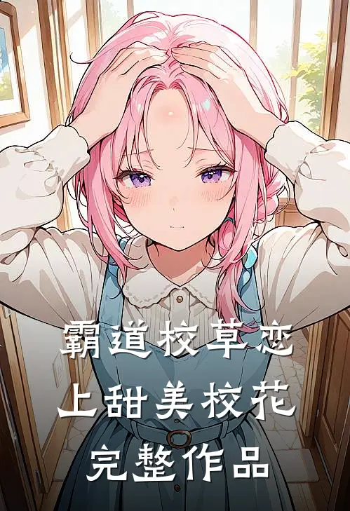 霸道校草恋上甜美校花完整作品
