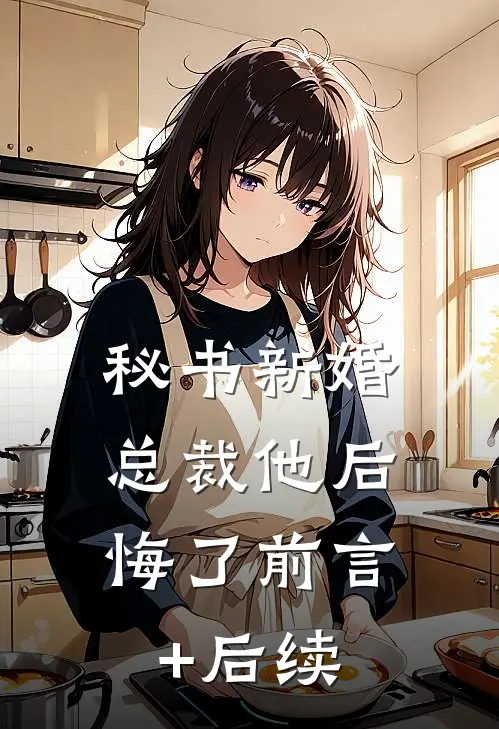 秘书新婚，总裁他后悔了前言+后续