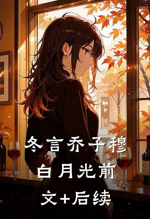 冬言乔子穆白月光前文+后续