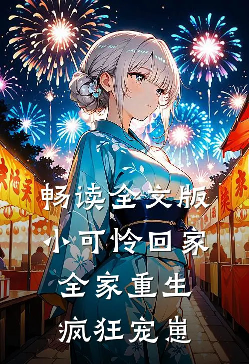 畅读全文版小可怜回家，全家重生疯狂宠崽