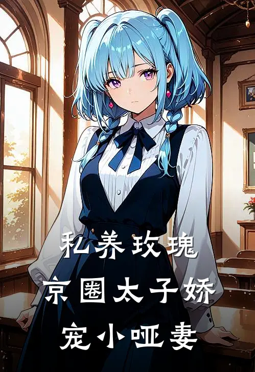 私养玫瑰，京圈太子娇宠小哑妻