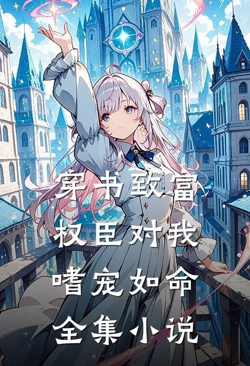 穿书致富：权臣对我嗜宠如命全集小说