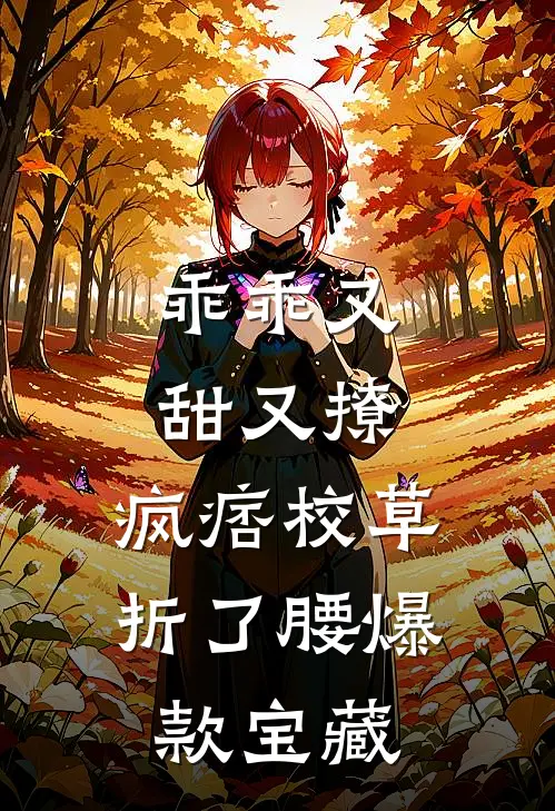乖乖又甜又撩，疯痞校草折了腰爆款宝藏