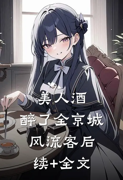 美人酒，醉了全京城风流客后续+全文