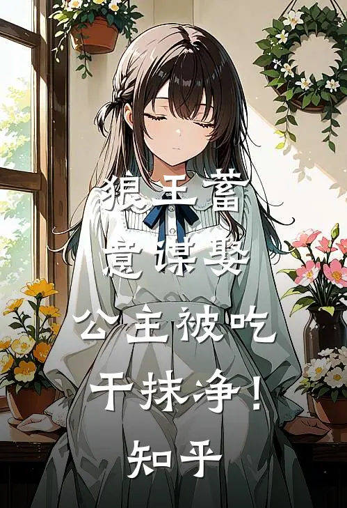 狼王蓄意谋娶：公主被吃干抹净！知乎