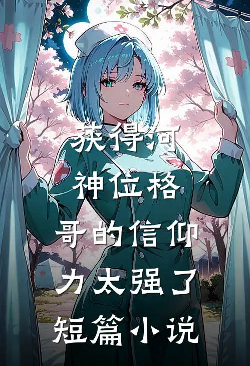 获得河神位格，哥的信仰力太强了短篇小说