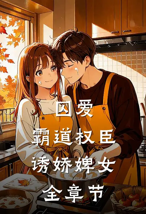 囚爱，霸道权臣诱娇婢女全章节