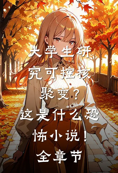 大学生研究可控核聚变？这是什么恐怖小说！全章节