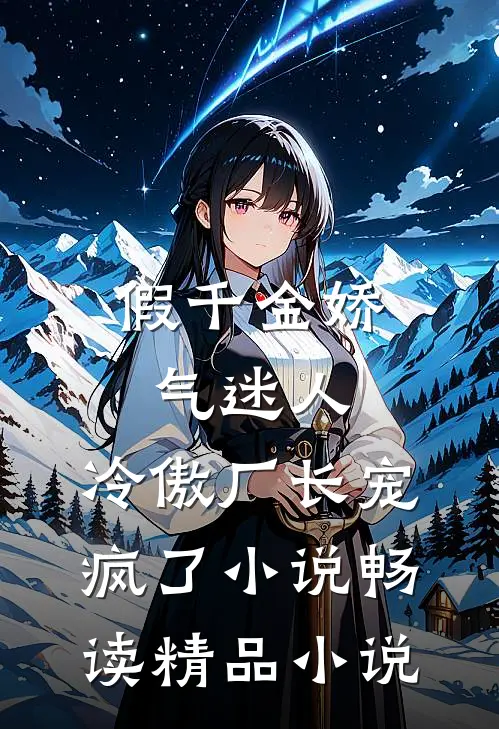 假千金娇气迷人,冷傲厂长宠疯了小说畅读精品小说