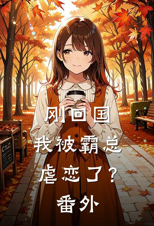 刚回国，我被霸总虐恋了？番外
