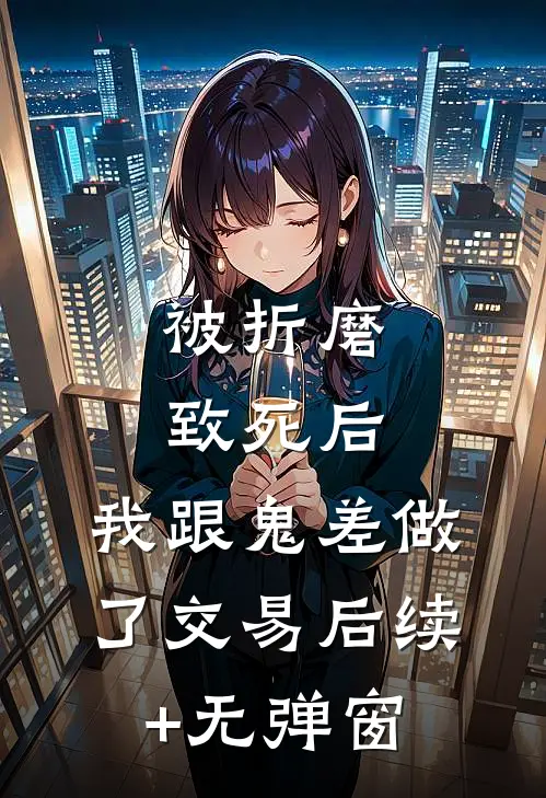 被折磨致死后，我跟鬼差做了交易后续+无弹窗
