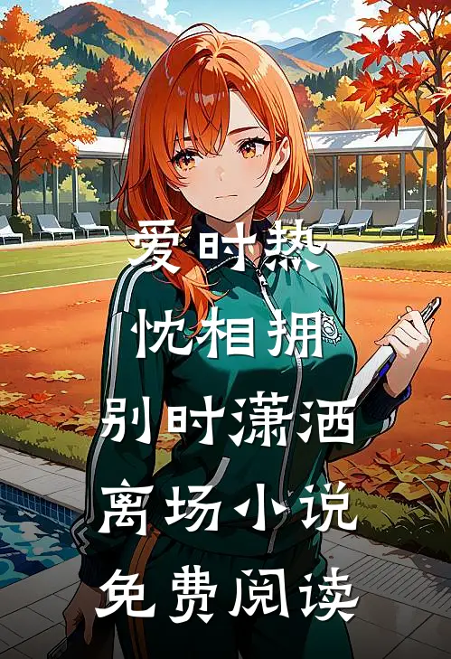 爱时热忱相拥，别时潇洒离场小说免费阅读