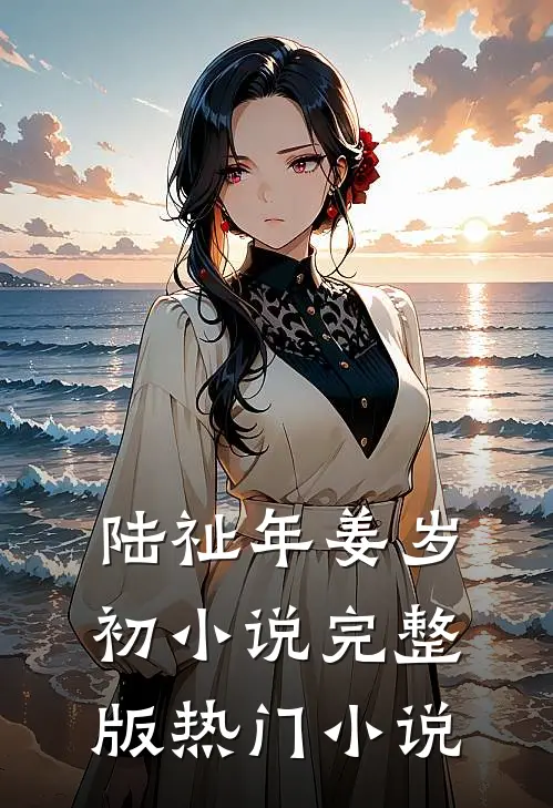 陆祉年姜岁初小说完整版热门小说