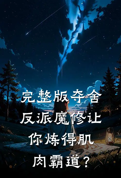 完整版夺舍反派魔修让你炼得肌肉霸道？