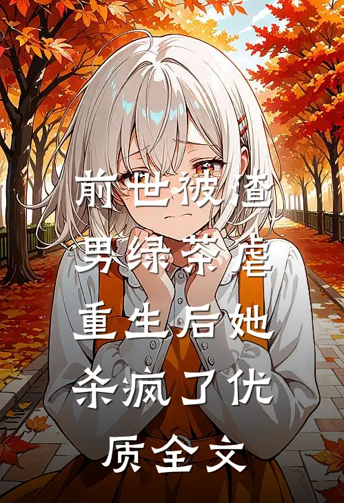 前世被渣男绿茶虐，重生后她杀疯了优质全文