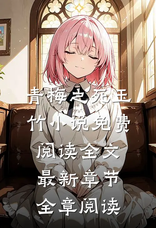 青梅之死玉竹小说免费阅读全文最新章节全章阅读
