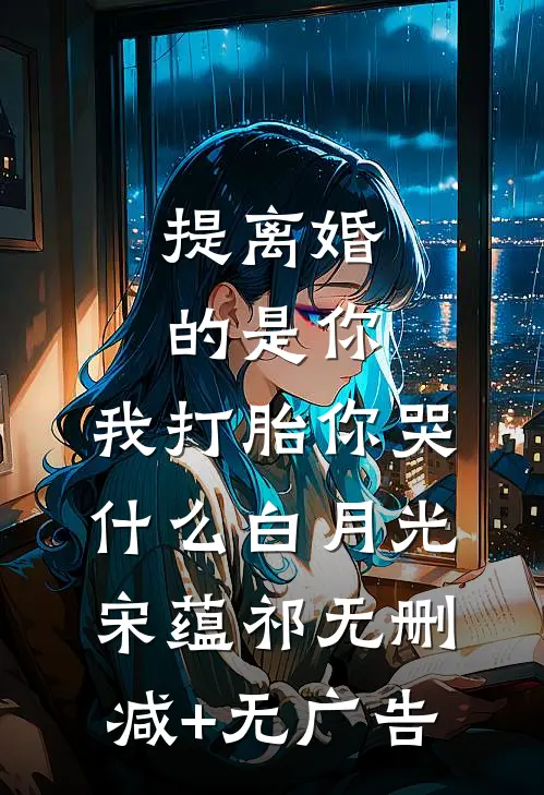 提离婚的是你，我打胎你哭什么白月光宋蕴祁无删减+无广告