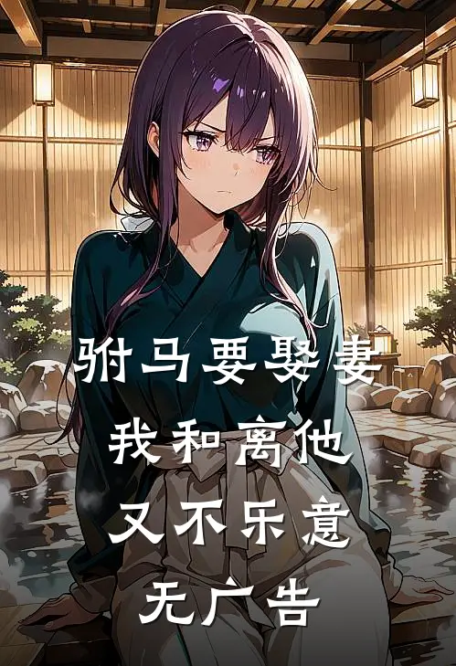 驸马要娶妻，我和离他又不乐意无广告