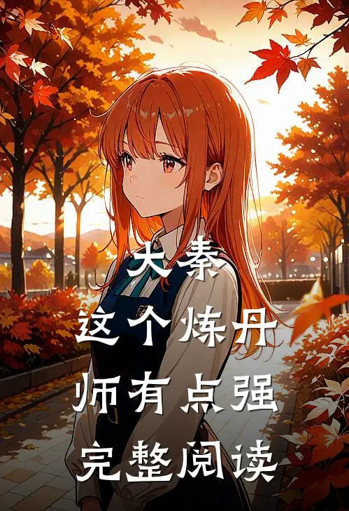 大秦：这个炼丹师有点强完整阅读