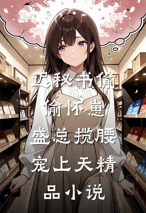 迟秘书偷偷怀崽，盛总揽腰宠上天精品小说