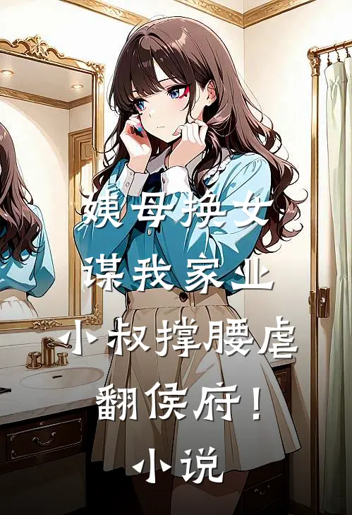 姨母换女谋我家业，小叔撑腰虐翻侯府！小说