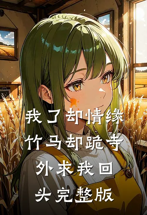 我了却情缘，竹马却跪寺外求我回头完整版
