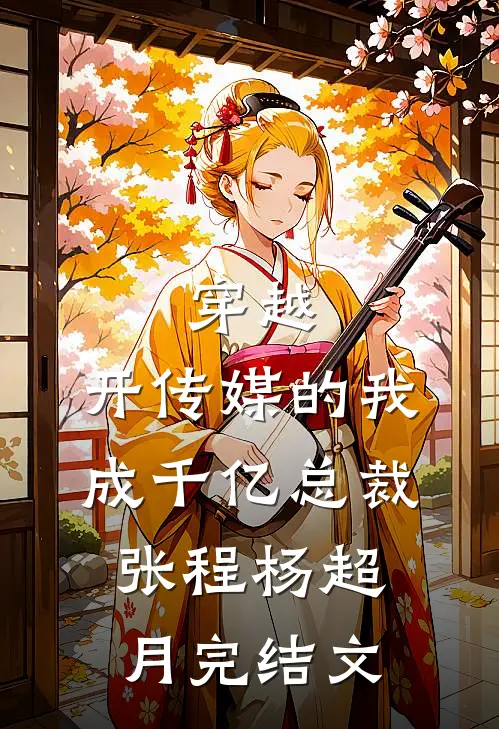 穿越：开传媒的我成千亿总裁张程杨超月完结文