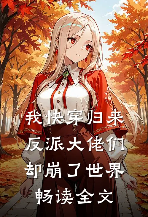 我快穿归来，反派大佬们却崩了世界畅读全文