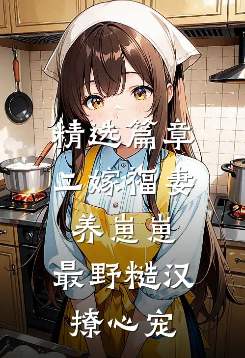 精选篇章二嫁福妻养崽崽，最野糙汉撩心宠