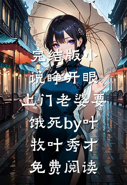 完结版小说睁开眼：上门老婆要饿死by叶牧叶秀才免费阅读