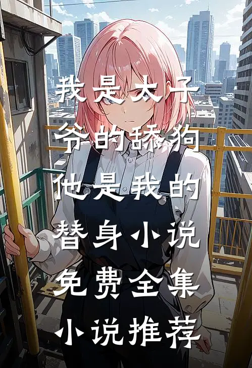 我是太子爷的舔狗,他是我的替身小说免费全集小说推荐
