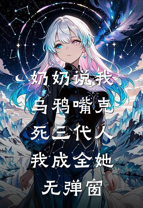 奶奶说我乌鸦嘴克死三代人，我成全她无弹窗
