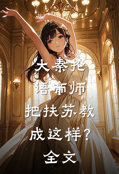 大秦抡语帝师，把扶苏教成这样？全文