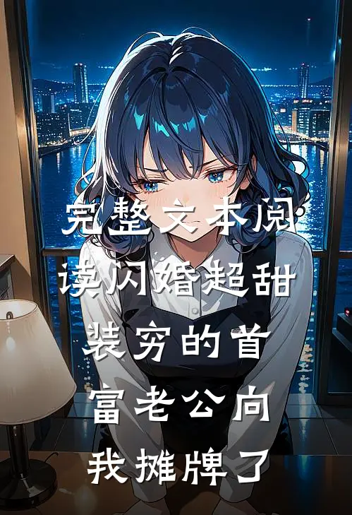完整文本阅读闪婚超甜：装穷的首富老公向我摊牌了