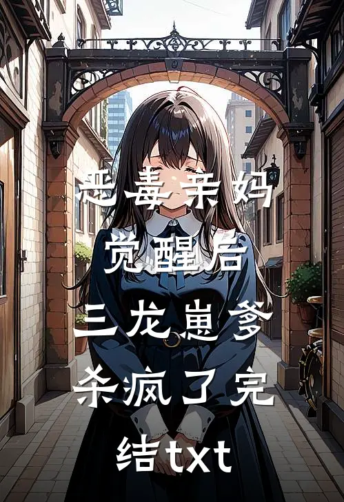 恶毒亲妈觉醒后，三龙崽爹杀疯了完结txt
