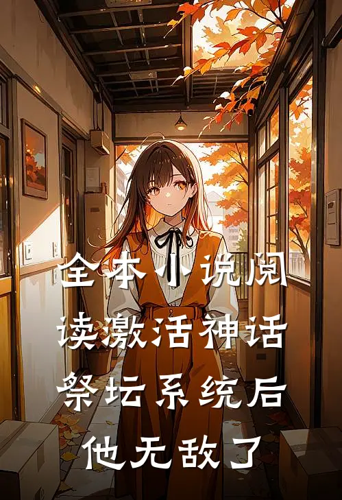 全本小说阅读激活神话祭坛系统后，他无敌了