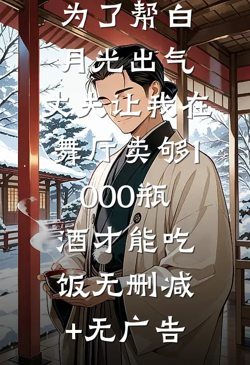 为了帮白月光出气，丈夫让我在舞厅卖够1000瓶酒才能吃饭无删减+无广告