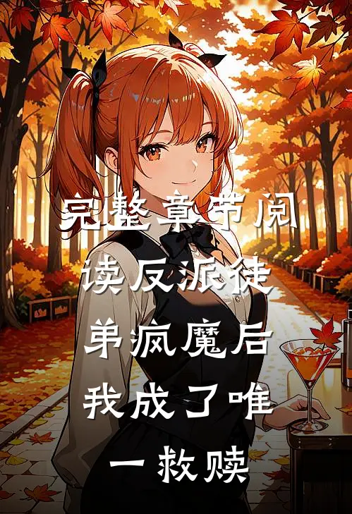完整章节阅读反派徒弟疯魔后，我成了唯一救赎
