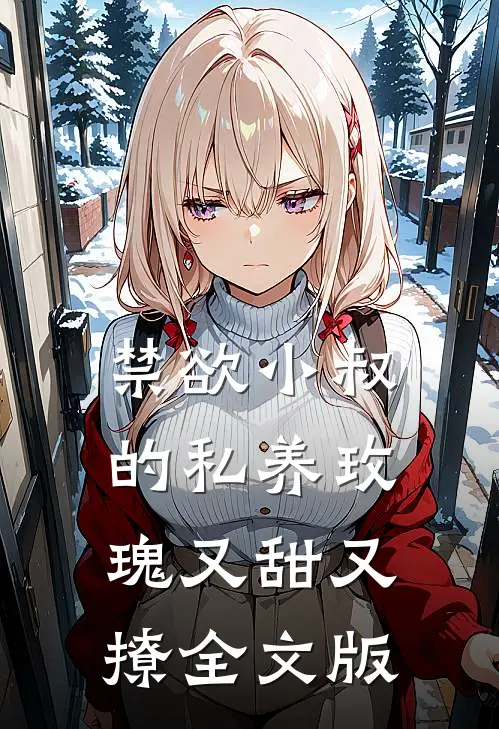 禁欲小叔的私养玫瑰又甜又撩全文版