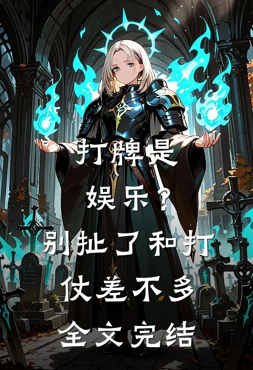 打牌是娱乐？别扯了，和打仗差不多全文完结
