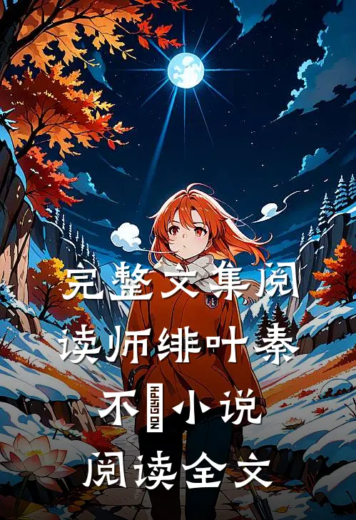 完整文集阅读师绯叶秦不俍小说阅读全文