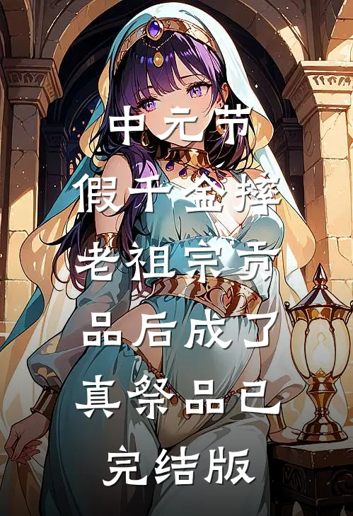 中元节，假千金摔老祖宗贡品后成了真祭品已完结版