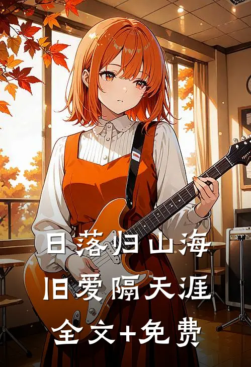 日落归山海，旧爱隔天涯全文+免费