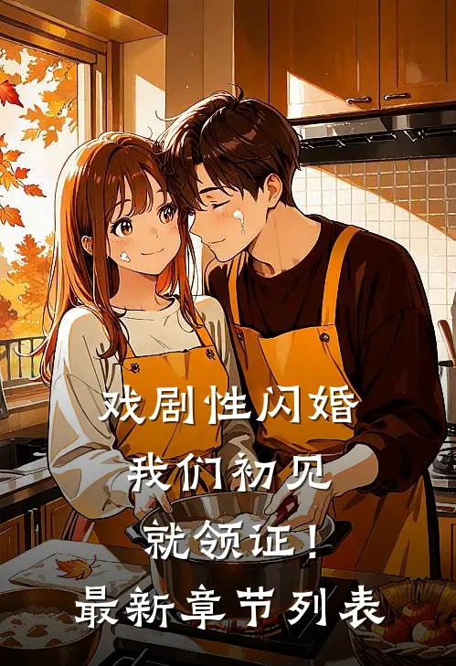 戏剧性闪婚，我们初见就领证！最新章节列表