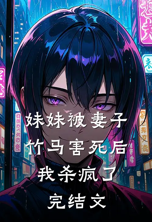 妹妹被妻子竹马害死后，我杀疯了完结文