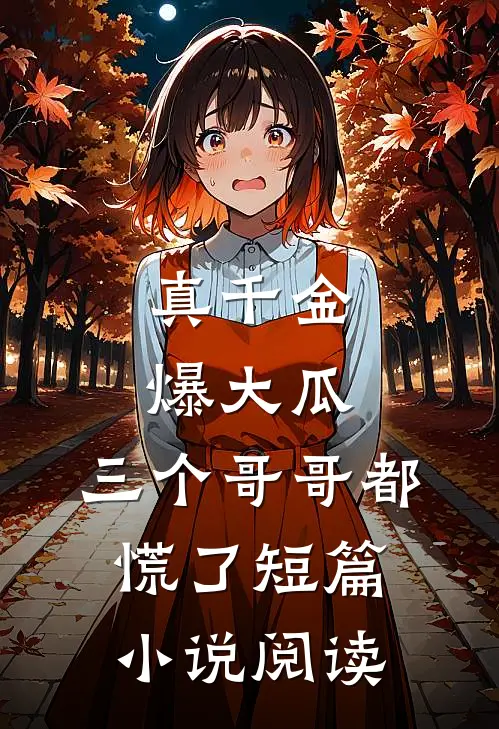 真千金爆大瓜，三个哥哥都慌了短篇小说阅读