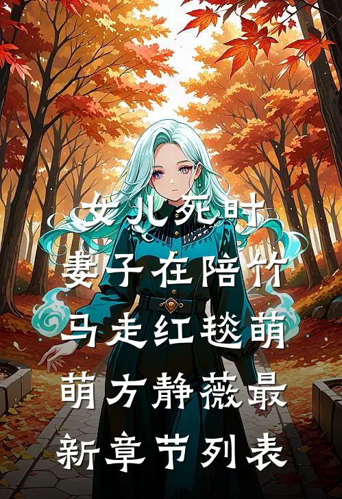 女儿死时，妻子在陪竹马走红毯萌萌方静薇最新章节列表