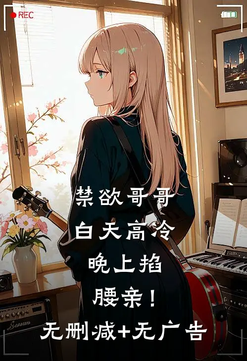 禁欲哥哥白天高冷，晚上掐腰亲！无删减+无广告